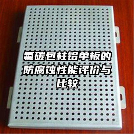 氟碳包柱铝单板的防腐蚀性能评价与比较
