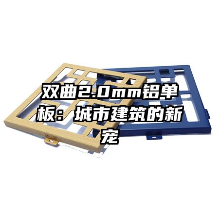 双曲2.0mm铝单板:城市建筑的新宠