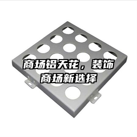商场铝天花,装饰商场新选择