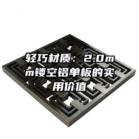 轻巧材质:2.0mm镂空铝单板的实用价值