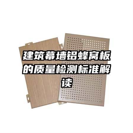 建筑幕墙铝蜂窝板的质量检测标准解读