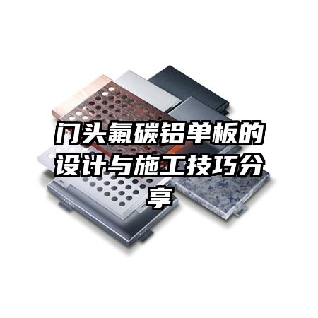 门头氟碳铝单板的设计与施工技巧分享